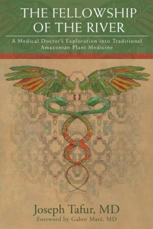 The Fellowship of the River: A Medical Doctor's Exploration into Traditional Amazonian Plant Medicine