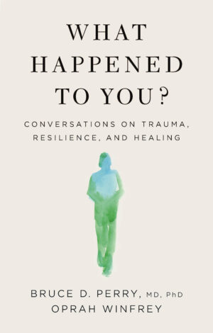 What Happened to You?: Conversations on Trauma, Resilience, and Healing